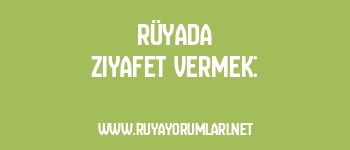 Rüyada Ziyafet Vermek: