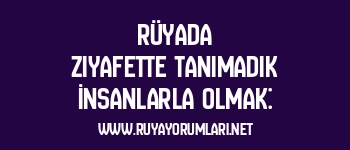 Rüyada Ziyafette Tanımadık İnsanlarla Olmak:
