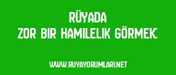 Rüyada Zor Bir Hamilelik Görmek: