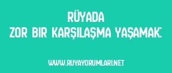 Rüyada Zor Bir Karşılaşma Yaşamak: