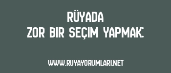 Rüyada Zor Bir Seçim Yapmak: